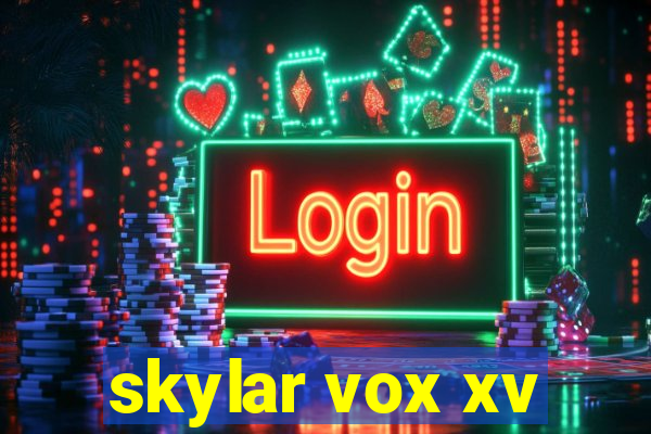 skylar vox xv